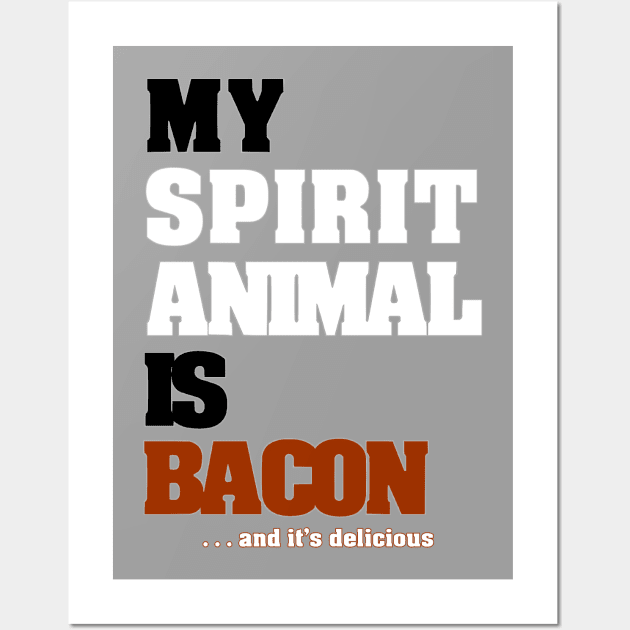 My Spirit Animal Is Bacon. ...and it's delicious. Wall Art by SteveW50